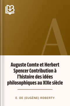 Auguste Comte et Herbert Spencer Contribution à l'histoire des idées philosophiques au XIXe siècle - E. de (Eugène) Roberty