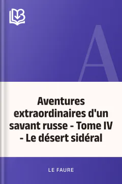 Aventures extraordinaires d'un savant russe - Tome IV - Le désert sidéral - Le Faure