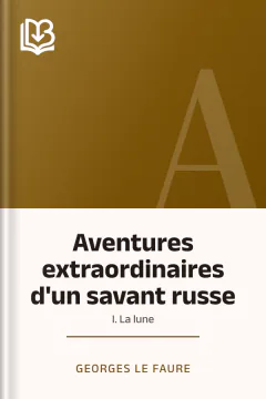 Aventures extraordinaires d'un savant russe; I. La lune - Georges Le Faure
