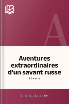 Aventures extraordinaires d'un savant russe; I. La lune - H. de Graffigny
