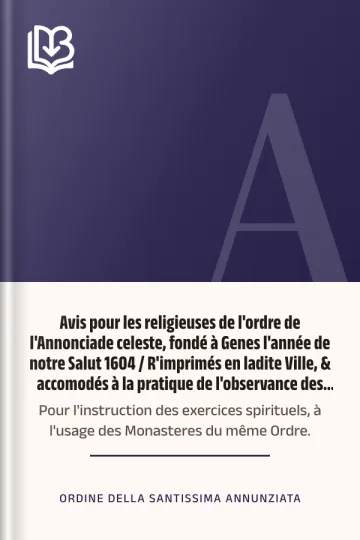 Avis pour les religieuses de l'ordre de l'Annonciade celeste, fondé à Genes l'année de notre Salut 1604 / R'imprimés en ladite Ville, & accomodés à la pratique de l'observance des Constitutions; pour l'instruction des exercices spirituels, à l'usage des Monasteres du même Ordre. d’Ordine della Santissima Annunziata, couverture du livre
