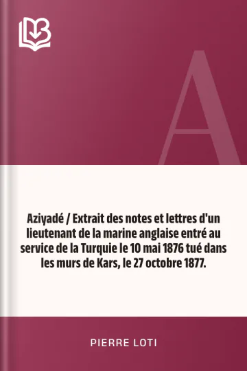 Aziyadé / Extrait des notes et lettres d'un lieutenant de la marine anglaise entré au service de la Turquie le 10 mai 1876 tué dans les murs de Kars, le 27 octobre 1877. de Pierre Loti, couverture du livre