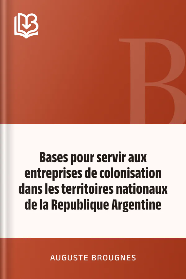 Bases pour servir aux entreprises de colonisation dans les territoires nationaux de la Republique Argentine d’Auguste Brougnes, couverture du livre