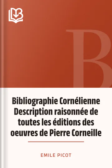 Bibliographie Cornélienne Description raisonnée de toutes les éditions des oeuvres de Pierre Corneille d’Emile Picot, couverture du livre