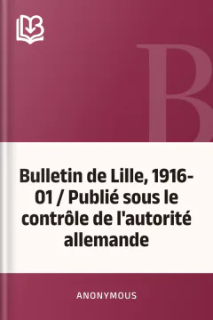 Bulletin de Lille, 1916-01 / Publié sous le contrôle de l'autorité allemande - Anonymous