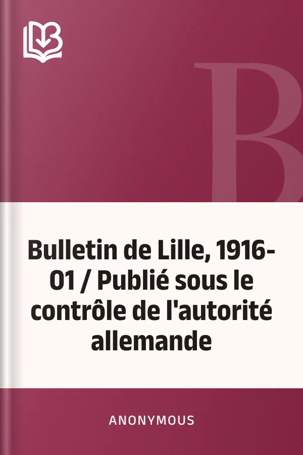 Bulletin de Lille, 1916-01 / Publié sous le contrôle de l'autorité allemande d’Anonymous, couverture du livre