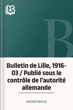 Bulletin de Lille, 1916-03 / Publié sous le contrôle de l'autorité allemande - Anonymous