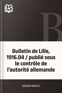 Bulletin de Lille, 1916.04 / publié sous le contrôle de l'autorité allemande - Anonymous