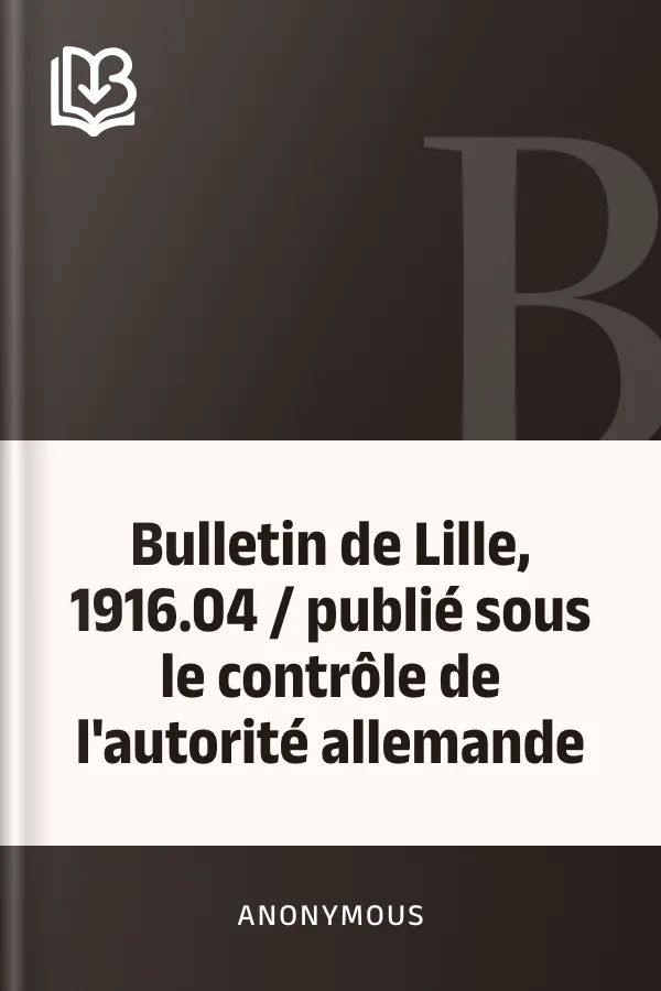Bulletin de Lille, 1916.04 / publié sous le contrôle de l'autorité allemande d’Anonymous, couverture du livre
