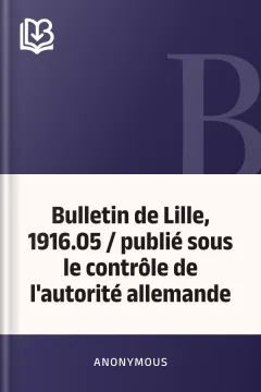 Bulletin de Lille, 1916.05 / publié sous le contrôle de l'autorité allemande - Anonymous