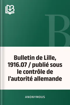 Bulletin de Lille, 1916.07 / publié sous le contrôle de l'autorité allemande - Anonymous