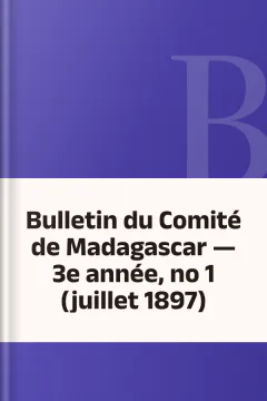 Bulletin du Comité de Madagascar — 3e année, no 1 (juillet 1897)