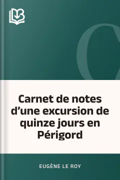Carnet de notes d’une excursion de quinze jours en Périgord - Eugène Le Roy