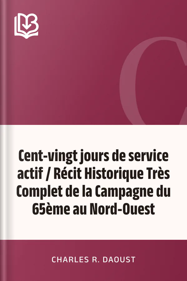 Cent-vingt jours de service actif / Récit Historique Très Complet de la Campagne du 65ème au Nord-Ouest de Charles R. Daoust, couverture du livre