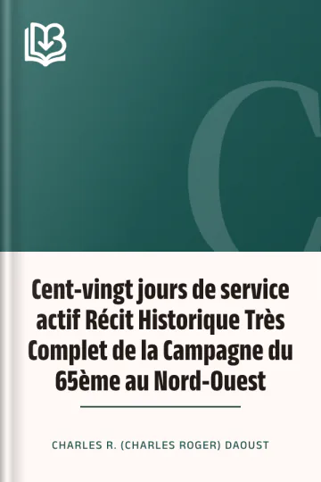Cent-vingt jours de service actif Récit Historique Très Complet de la Campagne du 65ème au Nord-Ouest de Charles R. (Charles Roger) Daoust, couverture du livre