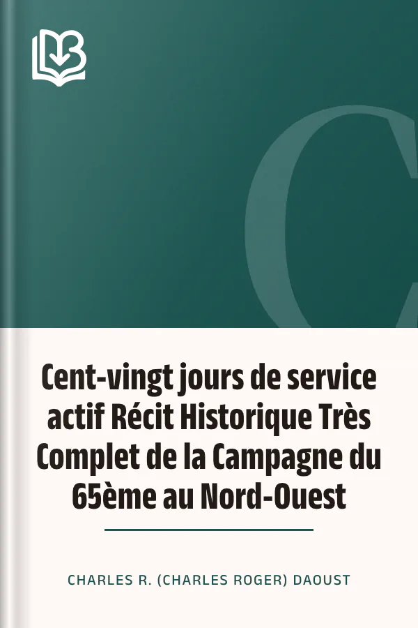Cent-vingt jours de service actif Récit Historique Très Complet de la Campagne du 65ème au Nord-Ouest de Charles R. (Charles Roger) Daoust, couverture du livre