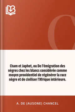 Cham et Japhet, ou De l'émigration des nègres chez les blancs considérée comme moyen providentiel de régénérer la race nègre et de civiliser l'Afrique intérieure. - A. de (Ausone) Chancel