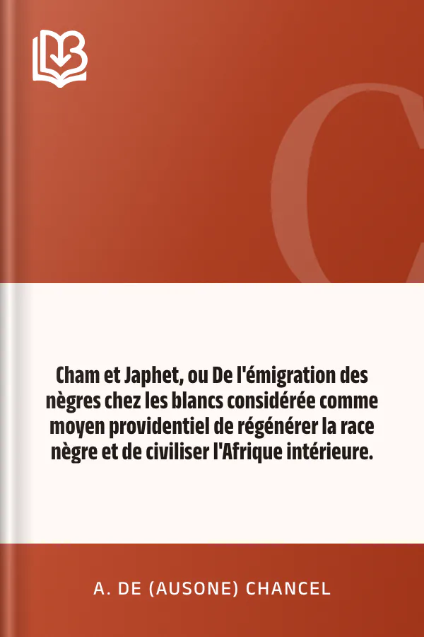 Cham et Japhet, ou De l'émigration des nègres chez les blancs considérée comme moyen providentiel de régénérer la race nègre et de civiliser l'Afrique intérieure. d’A. de (Ausone) Chancel, couverture du livre