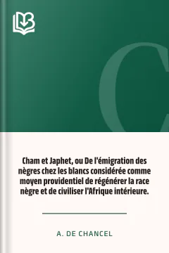 Cham et Japhet, ou De l'émigration des nègres chez les blancs considérée comme moyen providentiel de régénérer la race nègre et de civiliser l'Afrique intérieure. - A. de Chancel