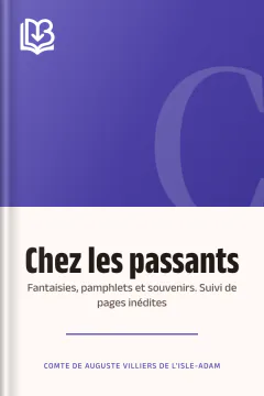 Chez les passants: fantaisies, pamphlets et souvenirs. Suivi de pages inédites - comte de Auguste Villiers de L'Isle-Adam