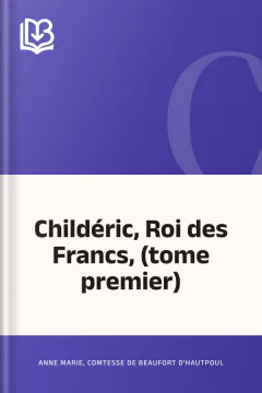 Childéric, Roi des Francs, (tome premier) - Anne Marie, comtesse de Beaufort d'Hautpoul