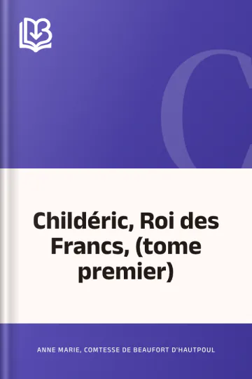 Childéric, Roi des Francs, (tome premier) d’Anne Marie, comtesse de Beaufort d'Hautpoul, couverture du livre
