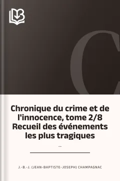Chronique du crime et de l'innocence, tome 2/8 Recueil des événements les plus tragiques;... - J.-B.-J. (Jean-Baptiste-Joseph) Champagnac