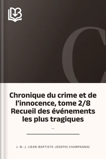 Chronique du crime et de l'innocence, tome 2/8 Recueil des événements les plus tragiques;... de J.-B.-J. (Jean-Baptiste-Joseph) Champagnac, couverture du livre