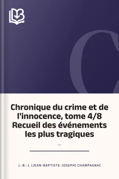 Chronique du crime et de l'innocence, tome 4/8 Recueil des événements les plus tragiques;... - J.-B.-J. (Jean-Baptiste-Joseph) Champagnac