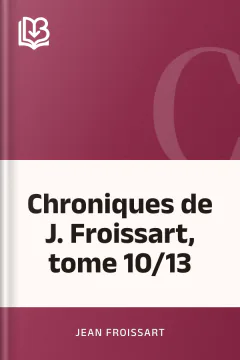Chroniques de J. Froissart, tome 10/13 - Jean Froissart