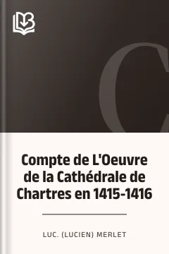 Compte de L'Oeuvre de la Cathédrale de Chartres en 1415-1416 - Luc. (Lucien) Merlet