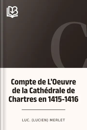 Compte de L'Oeuvre de la Cathédrale de Chartres en 1415-1416 de Luc. (Lucien) Merlet, couverture du livre