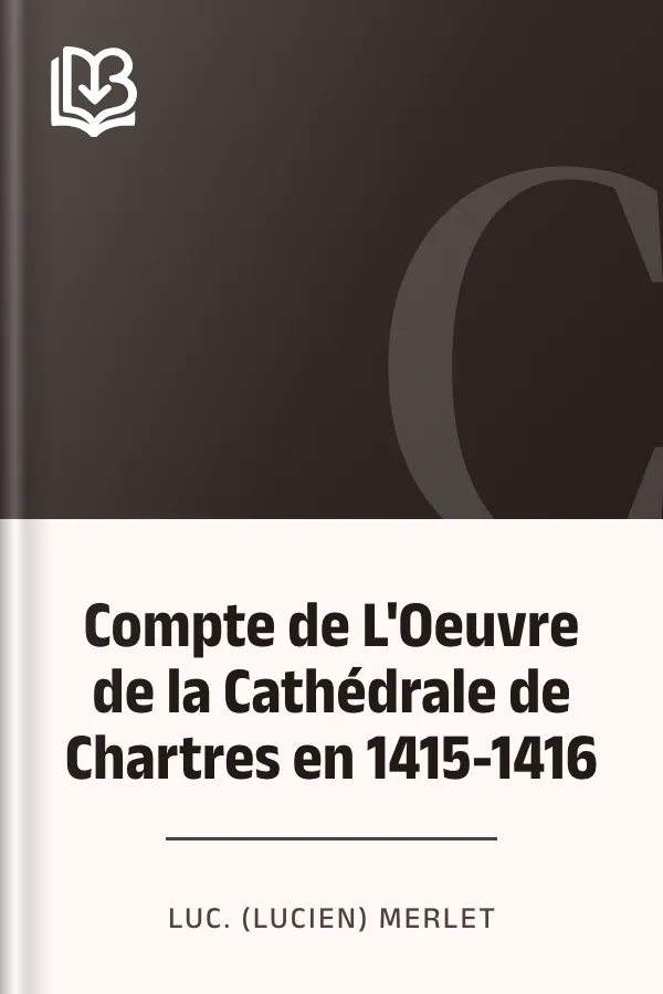 Compte de L'Oeuvre de la Cathédrale de Chartres en 1415-1416 de Luc. (Lucien) Merlet, couverture du livre
