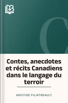 Contes, anecdotes et récits Canadiens dans le langage du terroir - Aristide Filiatreault