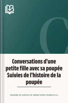 Conversations d'une petite fille avec sa poupée Suivies de l'histoire de la poupée - Madame de (Sophie de Senneterre) Renneville