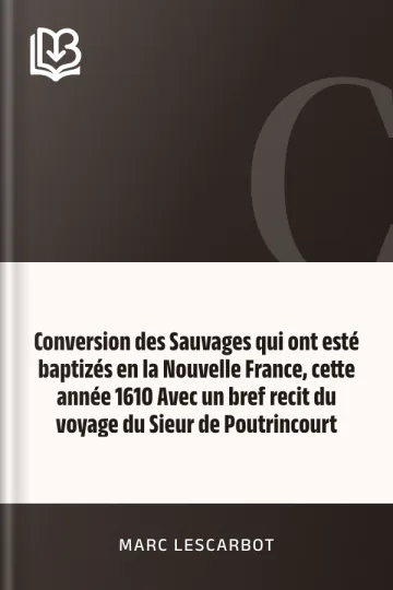 Conversion des Sauvages qui ont esté baptizés en la Nouvelle France, cette année 1610 Avec un bref recit du voyage du Sieur de Poutrincourt de Marc Lescarbot, couverture du livre