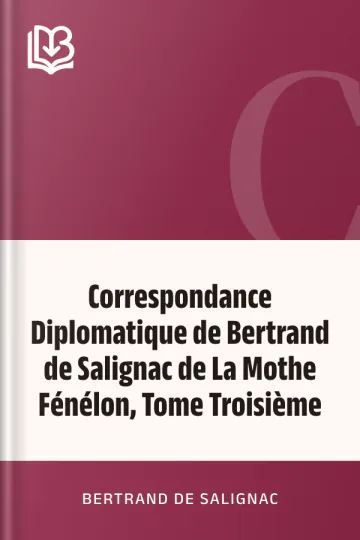 Correspondance Diplomatique de Bertrand de Salignac de La Mothe Fénélon, Tome Troisième de Bertrand de Salignac, couverture du livre