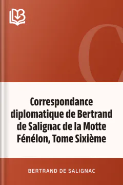 Correspondance diplomatique de Bertrand de Salignac de la Motte Fénélon, Tome Sixième - Bertrand de Salignac