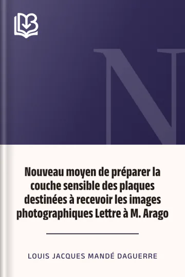 Nouveau moyen de préparer la couche sensible des plaques destinées à recevoir les images photographiques Lettre à M. Arago de Louis Jacques Mandé Daguerre, couverture du livre