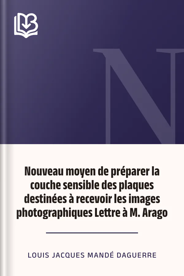 Nouveau moyen de préparer la couche sensible des plaques destinées à recevoir les images photographiques Lettre à M. Arago de Louis Jacques Mandé Daguerre, couverture du livre