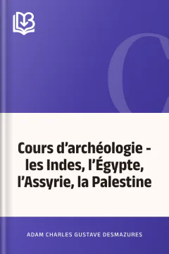 Cours d’archéologie - les Indes, l’Égypte, l’Assyrie, la Palestine - Adam Charles Gustave Desmazures