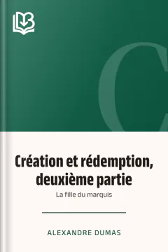 Création et rédemption, deuxième partie: La fille du marquis - Alexandre Dumas
