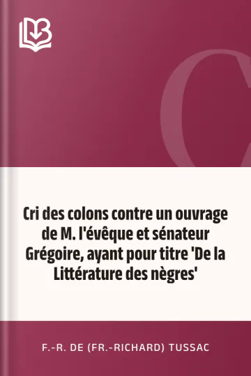 Cri des colons contre un ouvrage de M. l'évêque et sénateur Grégoire, ayant pour titre 'De la Littérature des nègres' de F.-R. de (Fr.-Richard) Tussac, couverture du livre