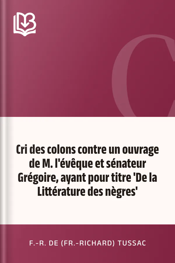Cri des colons contre un ouvrage de M. l'évêque et sénateur Grégoire, ayant pour titre 'De la Littérature des nègres' de F.-R. de (Fr.-Richard) Tussac, couverture du livre