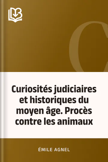 Curiosités judiciaires et historiques du moyen âge. Procès contre les animaux d’Émile Agnel, couverture du livre