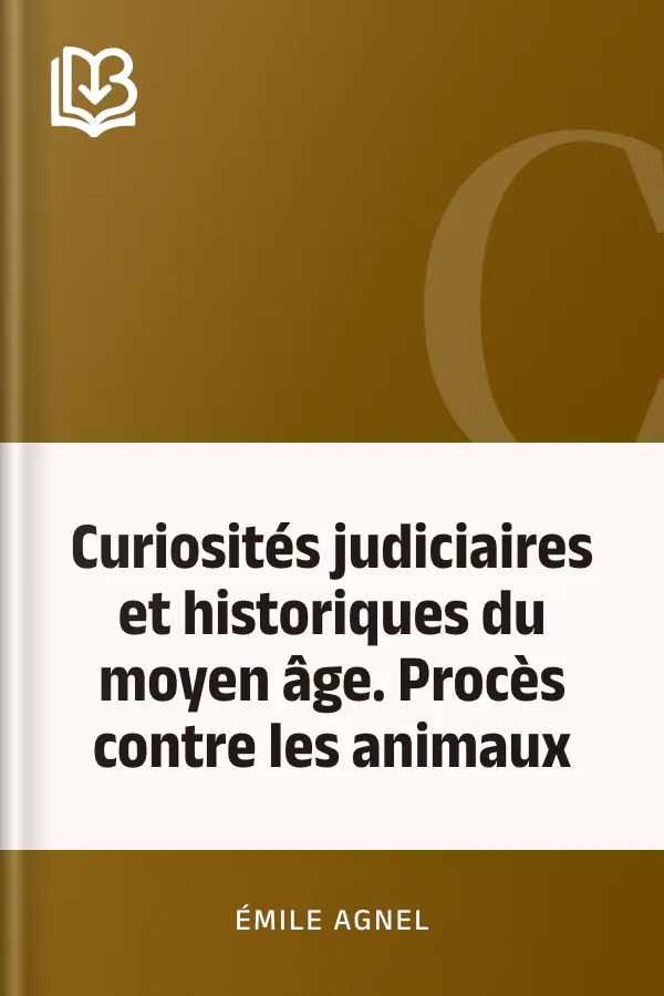Curiosités judiciaires et historiques du moyen âge. Procès contre les animaux d’Émile Agnel, couverture du livre