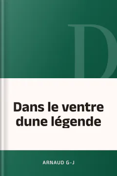 Dans le ventre dune légende - ARNAUD G-J