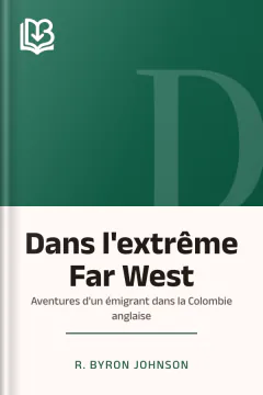 Dans l'extrême Far West: Aventures d'un émigrant dans la Colombie anglaise - R. Byron Johnson
