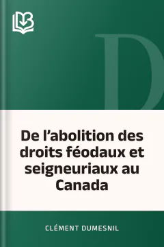 De l’abolition des droits féodaux et seigneuriaux au Canada - Clément Dumesnil