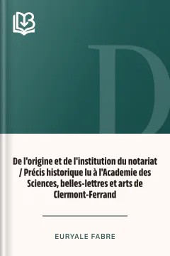 De l'origine et de l'institution du notariat / Précis historique lu à l'Academie des Sciences, belles-lettres et arts de Clermont-Ferrand - Euryale Fabre